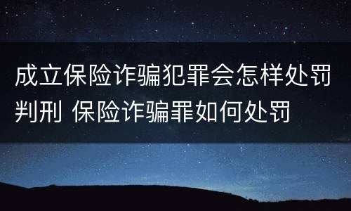 成立保险诈骗犯罪会怎样处罚判刑 保险诈骗罪如何处罚
