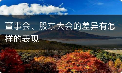 董事会、股东大会的差异有怎样的表现