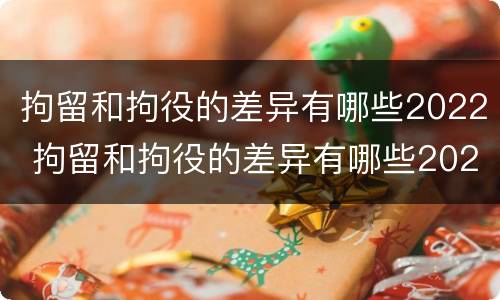 拘留和拘役的差异有哪些2022 拘留和拘役的差异有哪些2022年