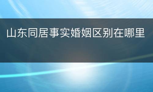 山东同居事实婚姻区别在哪里