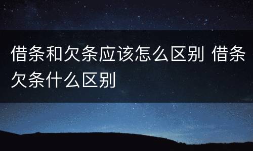 借条和欠条应该怎么区别 借条欠条什么区别
