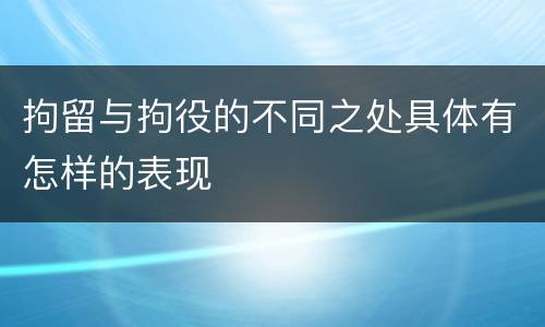 拘留与拘役的不同之处具体有怎样的表现