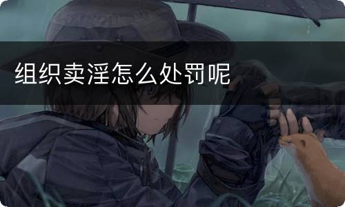 组织卖淫怎么处罚呢