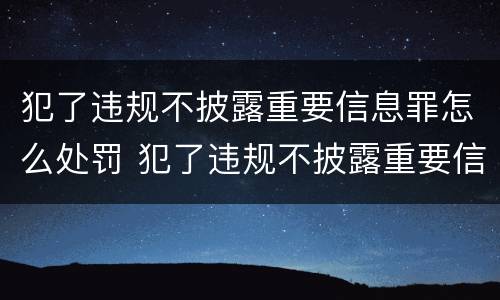 犯了违规不披露重要信息罪怎么处罚 犯了违规不披露重要信息罪怎么处罚的