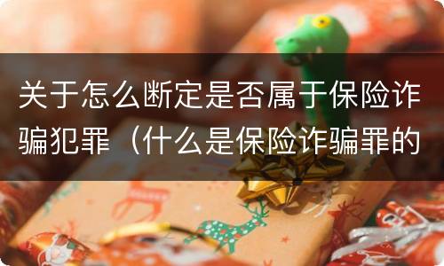 关于怎么断定是否属于保险诈骗犯罪（什么是保险诈骗罪的认定）