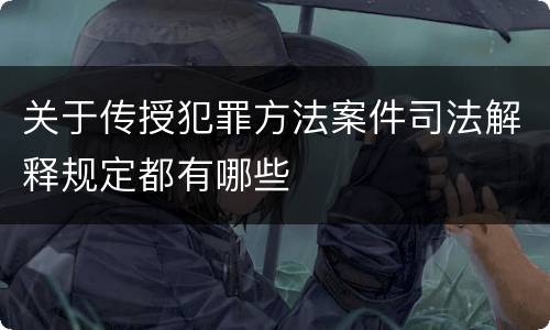 关于传授犯罪方法案件司法解释规定都有哪些