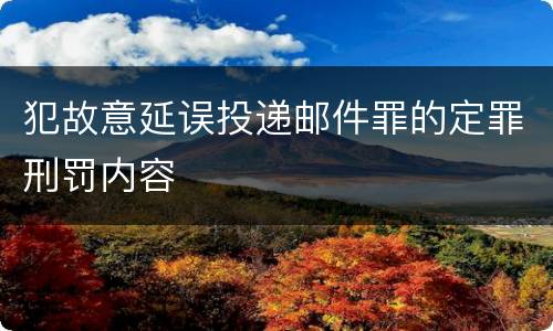 犯故意延误投递邮件罪的定罪刑罚内容