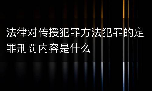 法律对传授犯罪方法犯罪的定罪刑罚内容是什么
