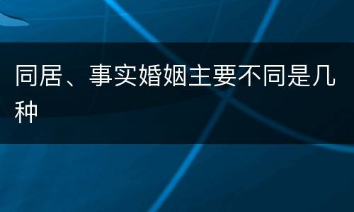 同居、事实婚姻主要不同是几种