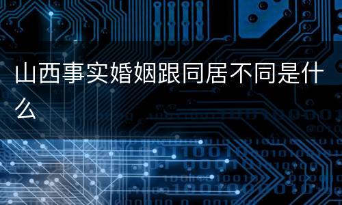 山西事实婚姻跟同居不同是什么