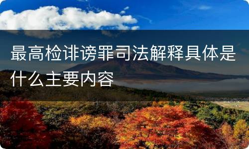 最高检诽谤罪司法解释具体是什么主要内容