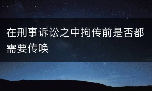 在刑事诉讼之中拘传前是否都需要传唤