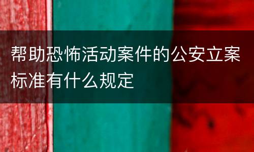 帮助恐怖活动案件的公安立案标准有什么规定