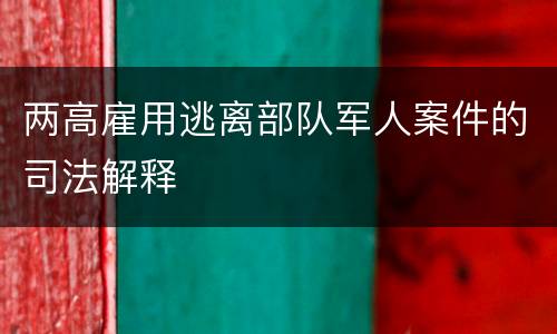 两高雇用逃离部队军人案件的司法解释