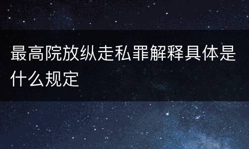 最高院放纵走私罪解释具体是什么规定