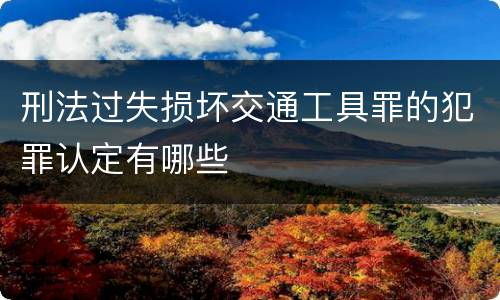 刑法过失损坏交通工具罪的犯罪认定有哪些