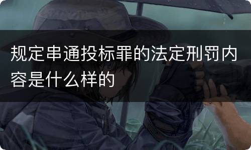 规定串通投标罪的法定刑罚内容是什么样的