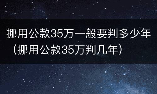 挪用公款35万一般要判多少年（挪用公款35万判几年）