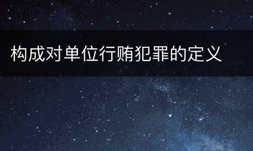 构成对单位行贿犯罪的定义