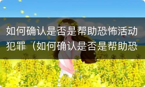 如何确认是否是帮助恐怖活动犯罪（如何确认是否是帮助恐怖活动犯罪人员）