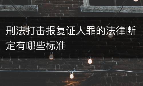 刑法打击报复证人罪的法律断定有哪些标准
