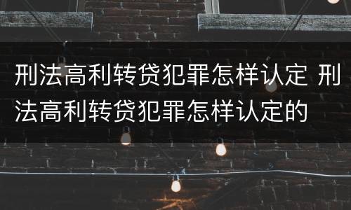 刑法高利转贷犯罪怎样认定 刑法高利转贷犯罪怎样认定的