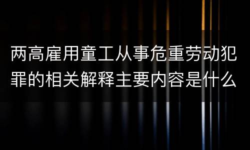 两高雇用童工从事危重劳动犯罪的相关解释主要内容是什么