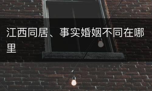 江西同居、事实婚姻不同在哪里