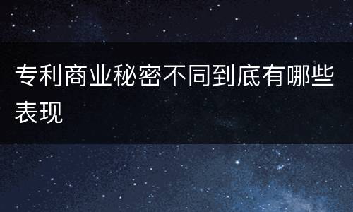 专利商业秘密不同到底有哪些表现