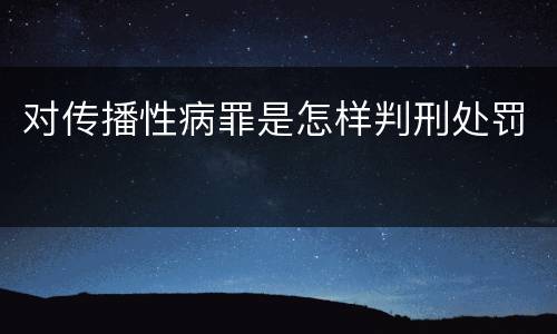 对传播性病罪是怎样判刑处罚