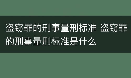 盗窃罪的刑事量刑标准 盗窃罪的刑事量刑标准是什么