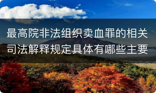 最高院非法组织卖血罪的相关司法解释规定具体有哪些主要内容
