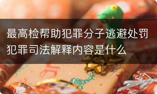 最高检帮助犯罪分子逃避处罚犯罪司法解释内容是什么