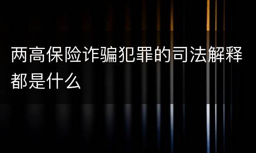 两高保险诈骗犯罪的司法解释都是什么
