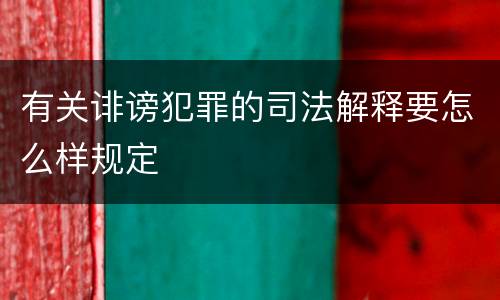 有关诽谤犯罪的司法解释要怎么样规定
