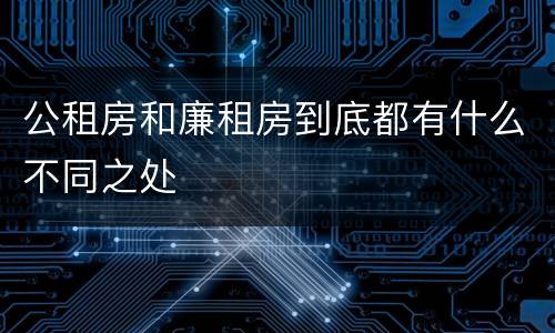 公租房和廉租房到底都有什么不同之处