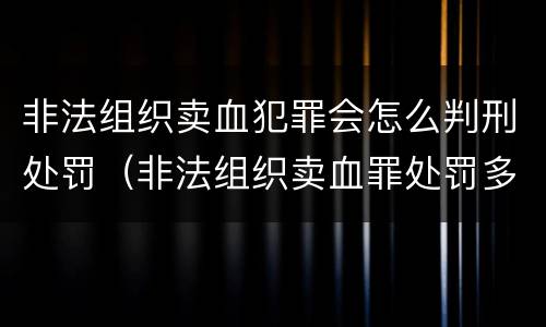 非法组织卖血犯罪会怎么判刑处罚（非法组织卖血罪处罚多少钱）
