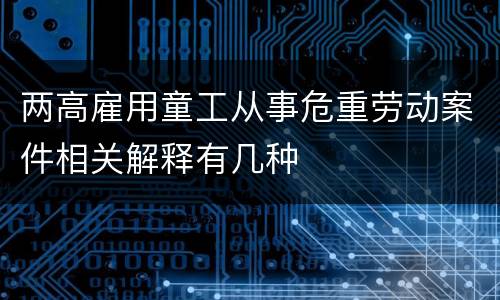 两高雇用童工从事危重劳动案件相关解释有几种