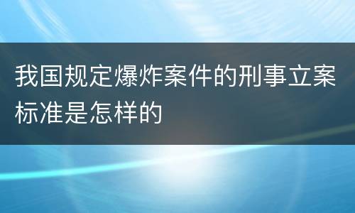 我国规定爆炸案件的刑事立案标准是怎样的