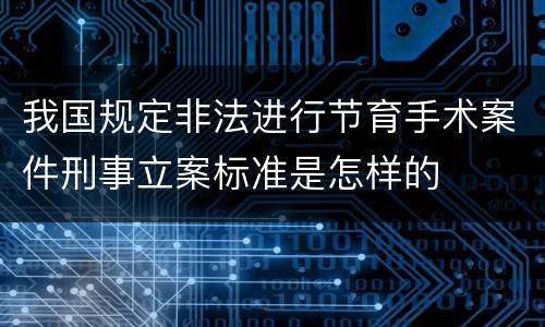 我国规定非法进行节育手术案件刑事立案标准是怎样的