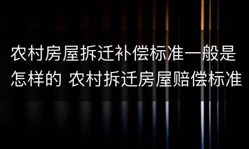 农村房屋拆迁补偿标准一般是怎样的 农村拆迁房屋赔偿标准是多少