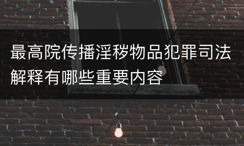 最高院传播淫秽物品犯罪司法解释有哪些重要内容