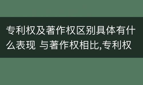 专利权及著作权区别具体有什么表现 与著作权相比,专利权有哪些特征