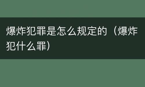 爆炸犯罪是怎么规定的（爆炸犯什么罪）