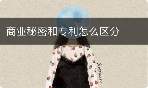 商业秘密和专利怎么区分