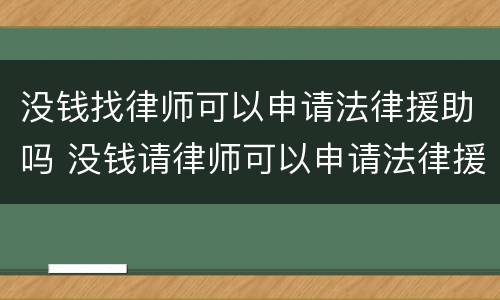 没钱找律师可以申请法律援助吗 没钱请律师可以申请法律援助吗