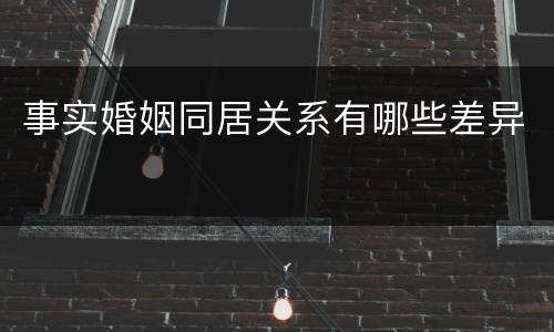 事实婚姻同居关系有哪些差异