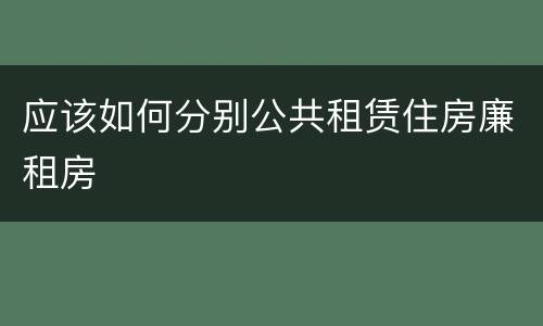应该如何分别公共租赁住房廉租房