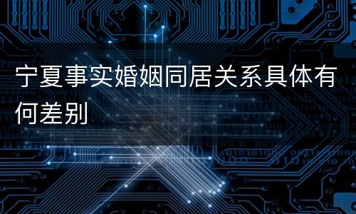 宁夏事实婚姻同居关系具体有何差别