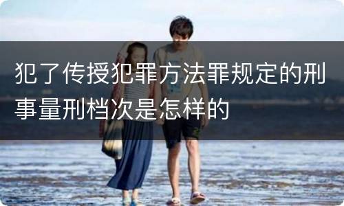 犯了传授犯罪方法罪规定的刑事量刑档次是怎样的